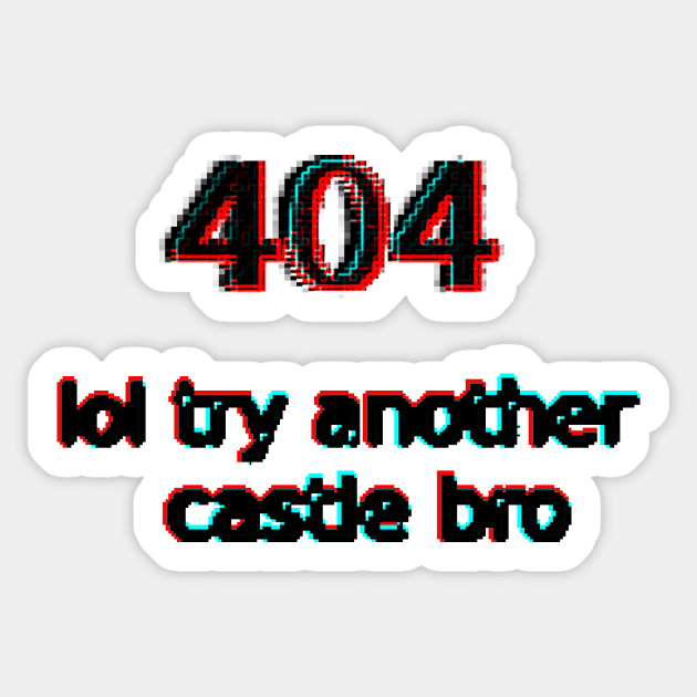 404 lol try another castle bro Sticker by findingNull